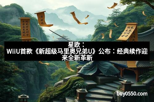 星欧：WiiU首款《新超级马里奥兄弟U》公布：经典续作迎来全新革新